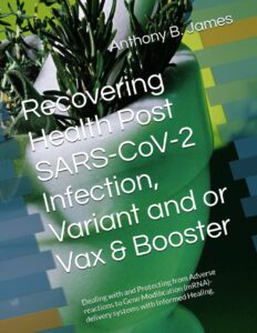 recovering-health-post-sars-cov-2-infection-variant-and-or-vax-booster-dealing-with-and-protecting-from-adverse-reactions-to-gene-modification-mrna-delivery-systems-with-informed-healing